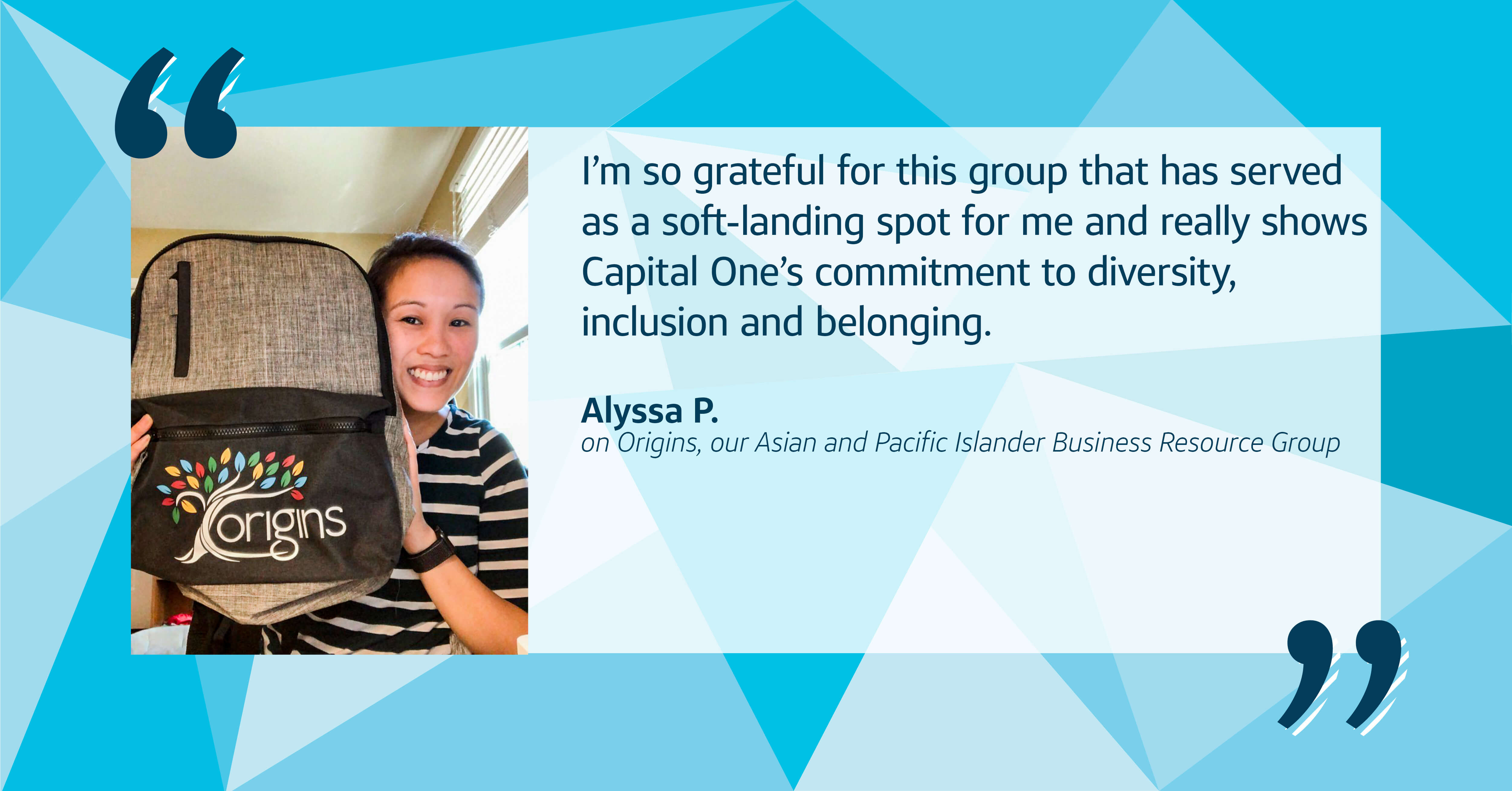 A picture of Capital One associate Alyssa holding an Origins backpack with a multi-blue triangular background with a quote from her that says, "I